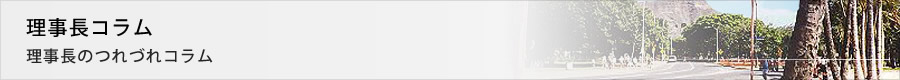 理事長コラム　理事長のつれづれコラム