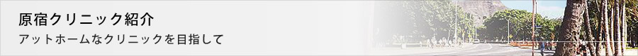 原宿クリニック紹介　アットホームなクリニックを目指して